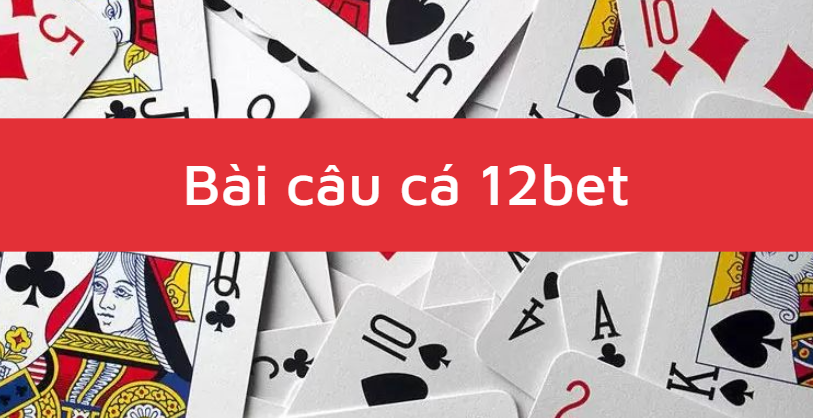 bai cau ca 12bet